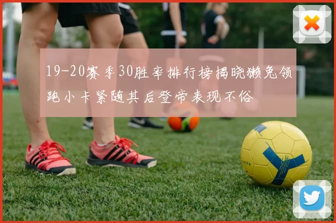 19-20赛季30胜率排行榜揭晓獭兔领跑小卡紧随其后登帝表现不俗