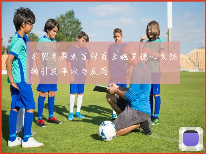东契奇犀利言辞直击施罗德心灵防线引发争议与反思