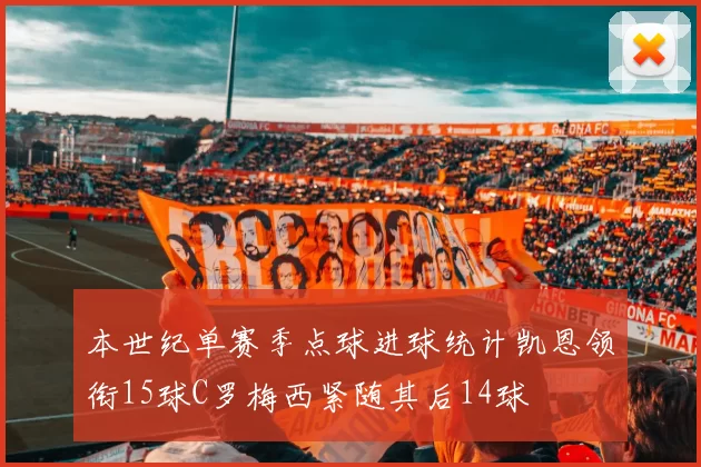 本世纪单赛季点球进球统计凯恩领衔15球C罗梅西紧随其后14球